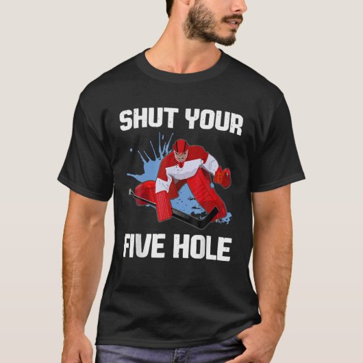 Shut Your Five Hole Ice Hockey Goalie Player Funny T-shirt (Voorkant)