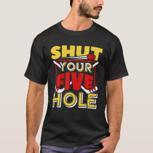 Shut Your Five Hole Ice Hockey Goalie Player Funny T-shirt