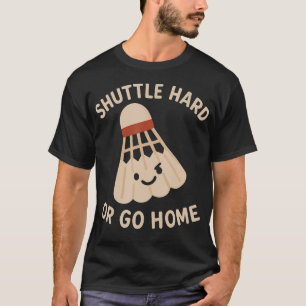 Shuttle Hard Of Ga Naar Huis Grappige Badminton C T-shirt