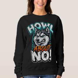 Siberian Husky Howl About No Funny Sarcastic Trui