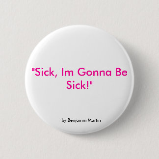 "Sick, ik word ziek!", van Benjamin Martin. Ronde Button 5,7 Cm