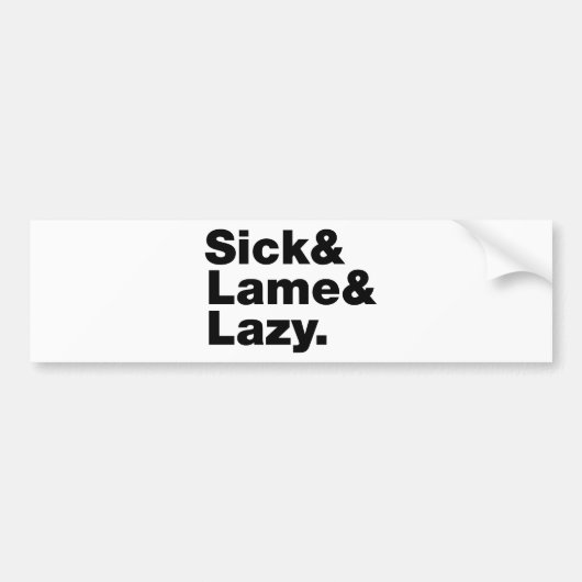 Sick & Lame & Lazy. Bumpersticker (Voorkant)