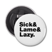 Sick & Lame & Lazy. Button Flesopener (Voorkant)