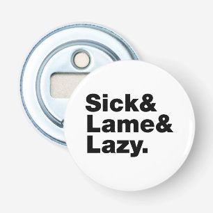 Sick & Lame & Lazy. Button Flesopener
