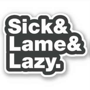 Sick & Lame & Lazy. Sticker