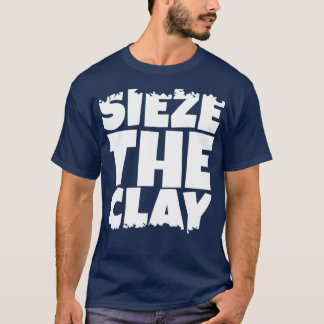 Sieze the Clay T-shirt