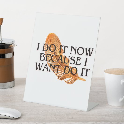 Signe De Table Je le fais maintenant parce que je le veux. Cadeau (In SItu)