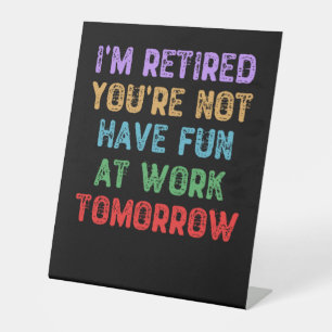 Signe De Table Je suis à la retraite Tu n'es pas amusé au travail