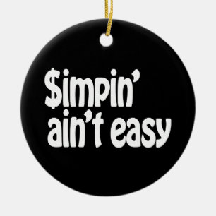 Simpin' Ain't Easy Keramisch Ornament
