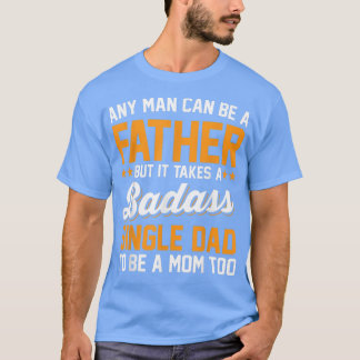 SINGLE DAD TO BE A MOM TOO father sday  T-shirt