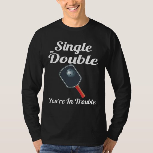 Single or Double You're in Trouble Paddle Pickleba T-shirt (Voorkant)