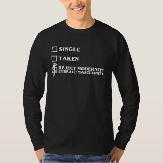 Single Taken Reject Modernity Embrace Masculinity  T-shirt