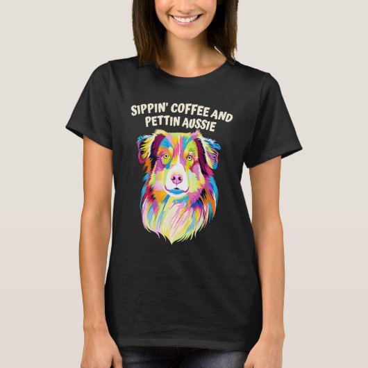 Sippin Coffee and Pettin Aussie Australian Shepher T-shirt (Voorkant)
