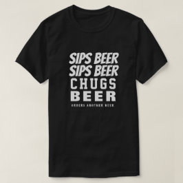 Sips Beer Sips Beer Chugs Beer T-shirt
