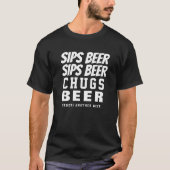 Sips Beer Sips Beer Chugs Beer T-shirt (Voorkant)