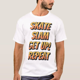 Skate, Slam, Get Up, Repeat T-shirt