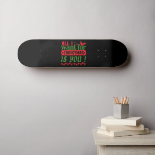 SKATEBOARD ALL I WANT FOR CHRISTMAS IS YOU