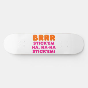 SKATEBOARD BRRR STICK 'EM HA, HA-HA STICK 'EM !