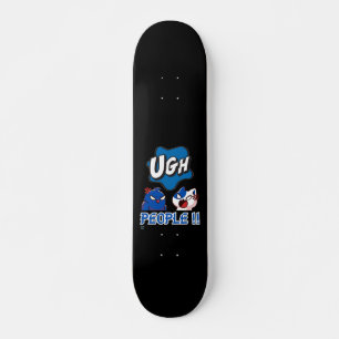 skateboard drôle "UGH PEOPLE! !"