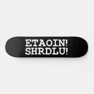 SKATEBOARD ETAOIN ! SHRDLU !
