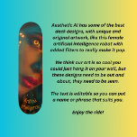 Skateboard Intelligence artificielle<br><div class="desc">Une autre de mes conceptions d'intelligence artificielle d'un robot féminin aux yeux d'or néon et aux mots "Intelligence artificielle" que vous pouvez éditer pour mettre vos propres mots ou noms pour le personnaliser comme vous voulez. Modifiez le texte, la police, la taille, la couleur, transférez l'image vers une autre taille...</div>