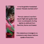 Skateboard Samurai féminine<br><div class="desc">Un design très cool d'un samouraï féminin, ou comme le mot dit "onna-bugeisha". Ce sont les femmes oubliées qui ont combattu aux côtés des guerriers samouraïs, et bien qu'ils n'aient pas combattu aussi souvent que leurs homologues masculins, ils étaient tout aussi habiles. Vous pouvez modifier les mots selon votre style...</div>