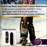 Skateboard Skull King Black Et Gold Custom Skboard<br><div class="desc">Skull King Black And Gold Custom Skateboard Il ne suffit pas d'obtenir le titre royal de "King". Rasez les rues avec ce Black and Gold, Roi de la montagne, Skull King Custom Skateboard. Design de défilement d'or avec couronne Skull king. Type de pont : 7 3/4" Skateboard Deck Que vous...</div>