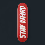 Skateboard STATIONNER WEIRD texte en gras conception personna<br><div class="desc">STAY WEIRD en gras texte personnalisé conception skateboard deck. Conception de skate board en bois cool pour garçons et filles. Amusant idée cadeau d'anniversaire pour les enfants. Personnalisez avec votre nom unique, citation drôle ou monogramme. Idée cadeau d'anniversaire unique pour patineur fils, petit-fils, neveu, cousin, fille, soeur, frère, amis, petit...</div>