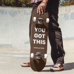 Skateboard Vous Avez Ce Cool Brown | Nom personnalisé<br><div class="desc">Vous Avez Ce Cool Brown | Création de nom personnalisé. Vous pouvez laisser les mots "VOUS AVEZ OBTENU CECI", le personnaliser avec votre propre texte ou changer à n'importe quelle couleur arrière - plan différente. Ajoutez-y votre nom. Il est simple et facile de customiser à votre besoin. Parfait pour aller...</div>