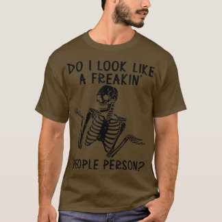 Skeleton Do I Look Like A Freaking People Person  T-shirt