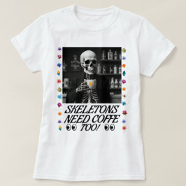Skeletten hebben ook koffie nodig! t-shirt