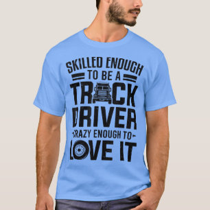 Skill genoeg om een vrachtwagenchauffeur te zijn t-shirt