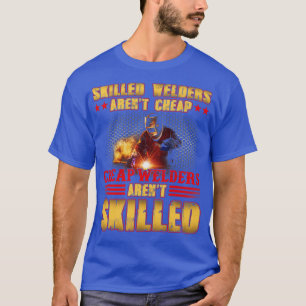 Skill Welders Arent Cheap Welder Welder Welder T-shirt