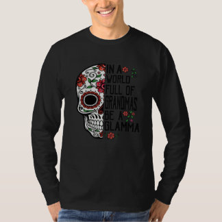 Skull Flower In A World Full Of Grandmas Be A Glam T-shirt