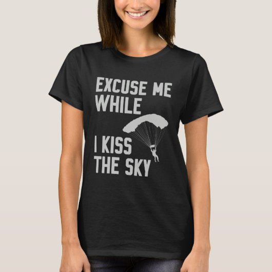 Sky Diving Skydiver Excuse While I Kiss Sky T-shirt (Voorkant)