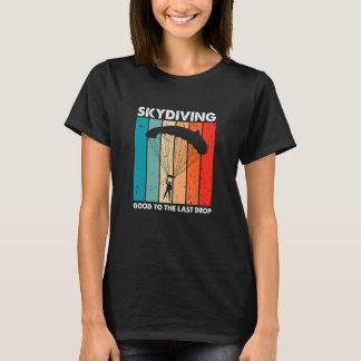 Skydiving Good to the Last Drop Retro Skydiver P T-shirt
