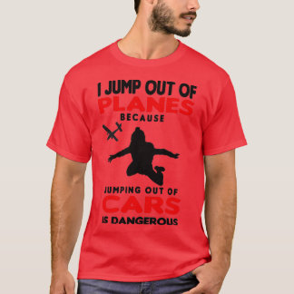 Skydiving I Jump out of Planes T-shirt
