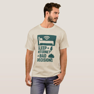 Slaap + internet = slechte beslissingen t-shirt