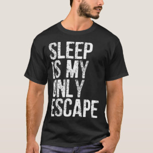 Slaap is mijn enige ontsnapping t-shirt