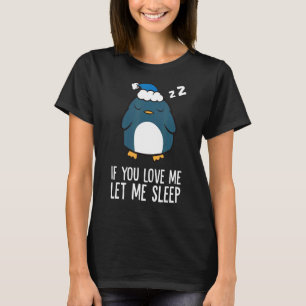 Slaapende pinguïn als je van me houdt, laat me dan t-shirt