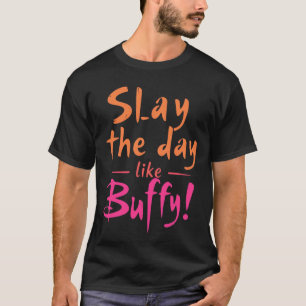 Slay de dag als Buffy T-shirt