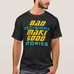 Slechte Beslissingen Maken Goede Verhalen Grappig T-shirt