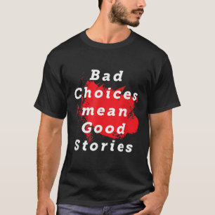Slechte keuzes betekenen goede verhalen Grappig Ge T-shirt