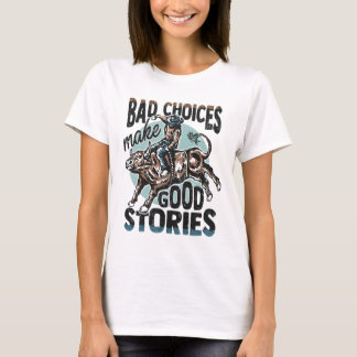 Slechte Keuzes Maken Goede Stierrenrijder Verhalen T-shirt