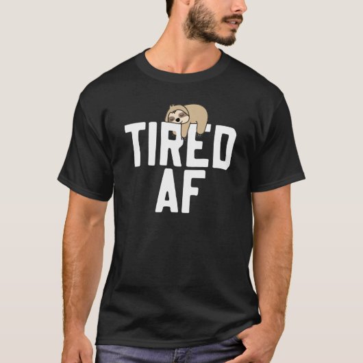 Sleuf Tired Af-Gezegde T-shirt (Voorkant)