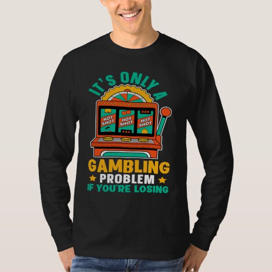 Slot Machine It's Only A Gambling Problem If You'r T-shirt (Voorkant)