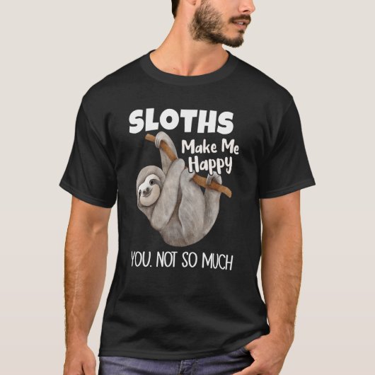 Sloths Make Me Happy You Not So Much Sloth T-shirt (Voorkant)