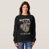 Sloths Make Me Happy You Not So Much Sloth Trui (Voorkant volledig)