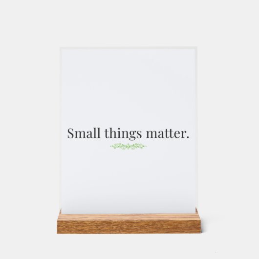 Small Things Matter Acrylic Sign with Stand (Recto)
