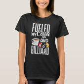 Snooker Billiard Pool Player Fueled By Coffee T-shirt (Voorkant)